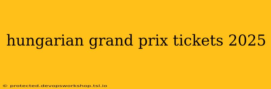 hungarian grand prix tickets 2025