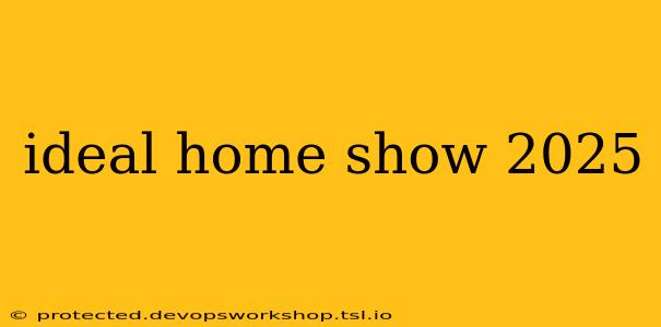 ideal home show 2025