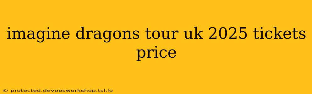 imagine dragons tour uk 2025 tickets price