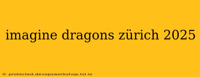 imagine dragons zürich 2025