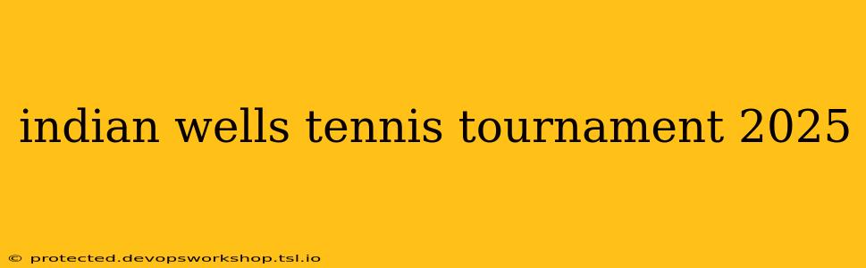 indian wells tennis tournament 2025