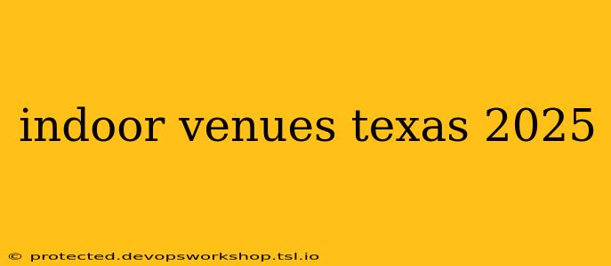 indoor venues texas 2025