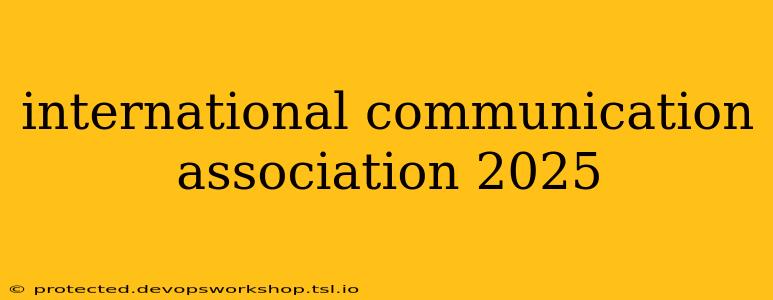 international communication association 2025