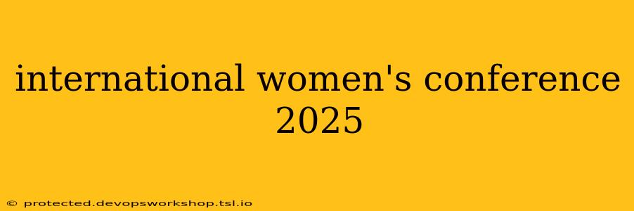 international women's conference 2025