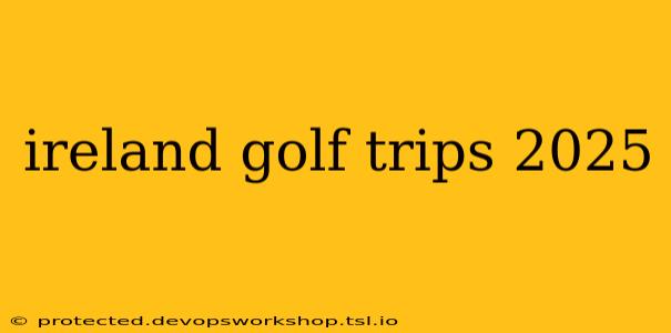 ireland golf trips 2025