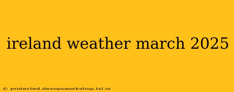 ireland weather march 2025