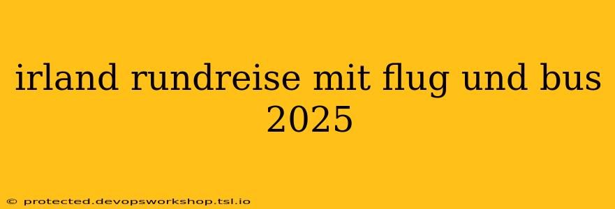 irland rundreise mit flug und bus 2025