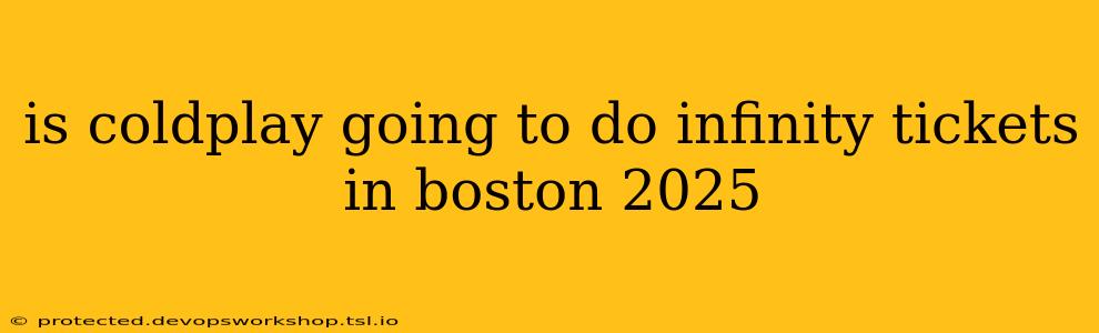 is coldplay going to do infinity tickets in boston 2025