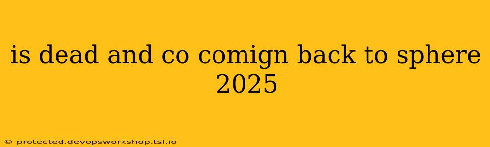 is dead and co comign back to sphere 2025