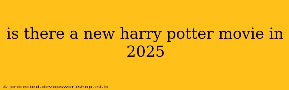 is there a new harry potter movie in 2025