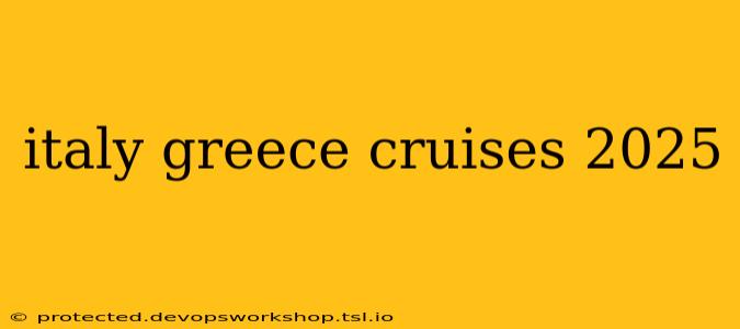 italy greece cruises 2025