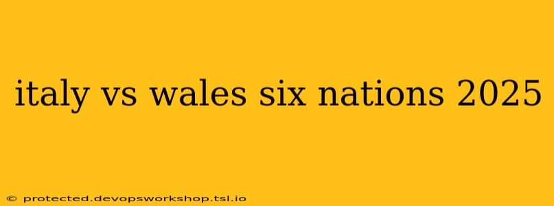 italy vs wales six nations 2025