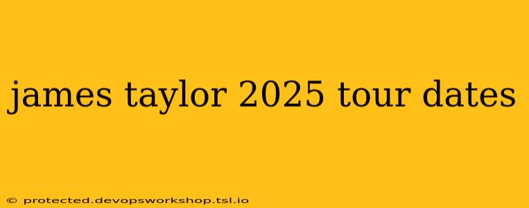 james taylor 2025 tour dates