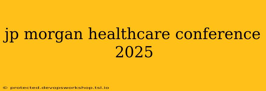 jp morgan healthcare conference 2025