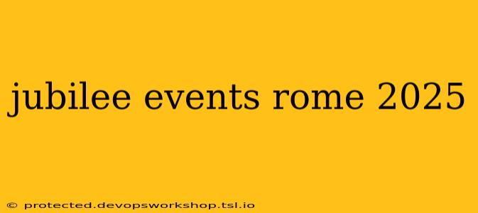 jubilee events rome 2025