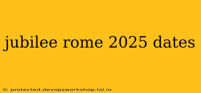 jubilee rome 2025 dates