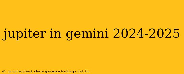 jupiter in gemini 2024-2025