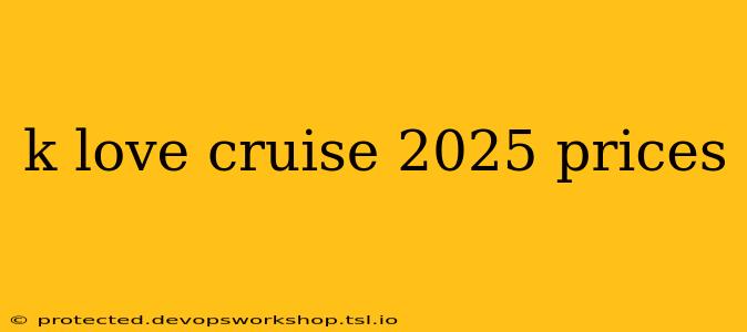 k love cruise 2025 prices