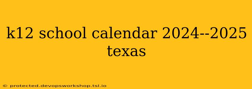 k12 school calendar 2024--2025 texas