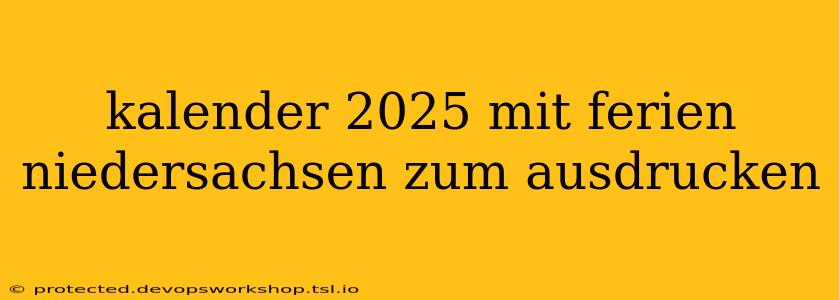 kalender 2025 mit ferien niedersachsen zum ausdrucken