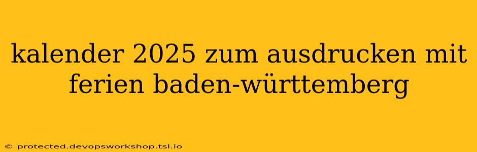 kalender 2025 zum ausdrucken mit ferien baden-württemberg