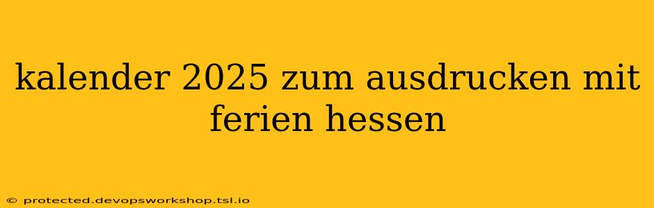 kalender 2025 zum ausdrucken mit ferien hessen