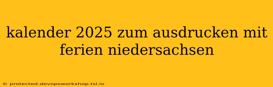 kalender 2025 zum ausdrucken mit ferien niedersachsen