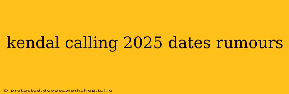 kendal calling 2025 dates rumours