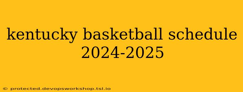 kentucky basketball schedule 2024-2025