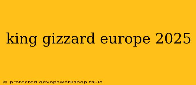 king gizzard europe 2025