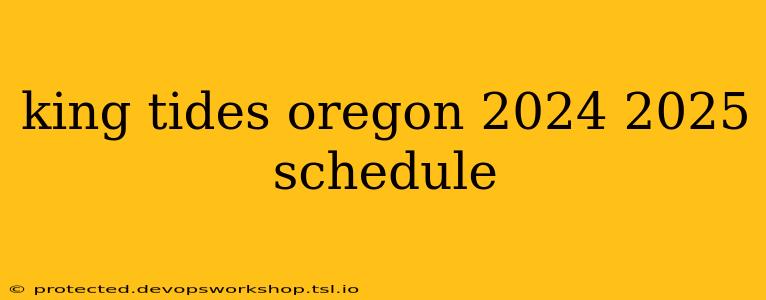 king tides oregon 2024 2025 schedule