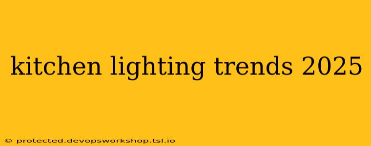 kitchen lighting trends 2025