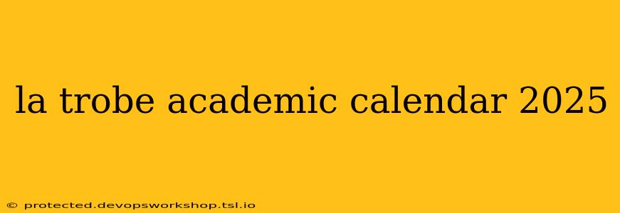 la trobe academic calendar 2025