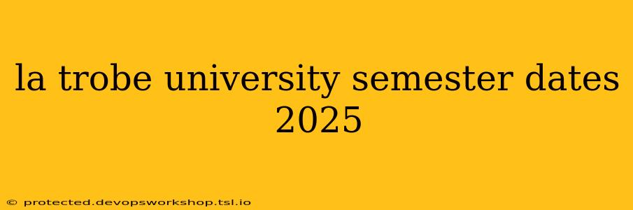 la trobe university semester dates 2025