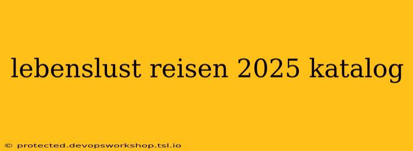 lebenslust reisen 2025 katalog