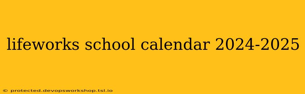 lifeworks school calendar 2024-2025