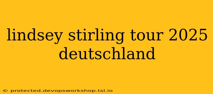 lindsey stirling tour 2025 deutschland