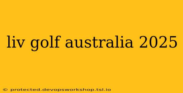 liv golf australia 2025