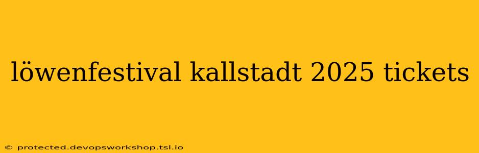 löwenfestival kallstadt 2025 tickets