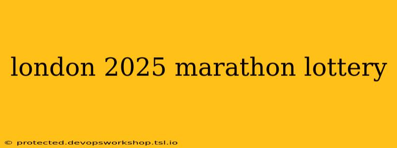 london 2025 marathon lottery