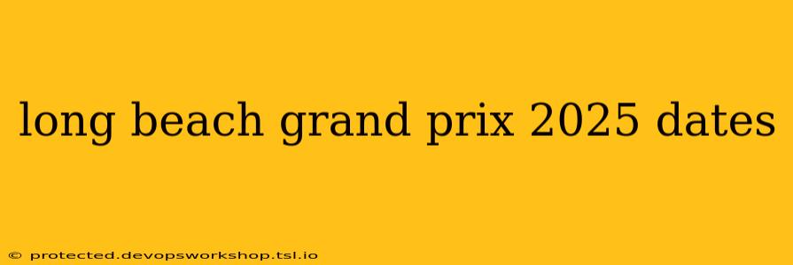 long beach grand prix 2025 dates