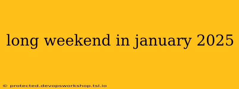 long weekend in january 2025