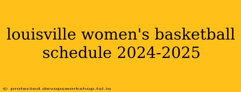 louisville women's basketball schedule 2024-2025