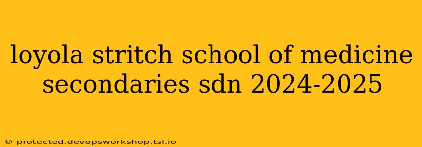 loyola stritch school of medicine secondaries sdn 2024-2025