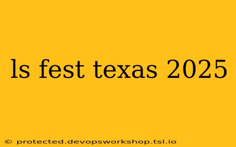 ls fest texas 2025