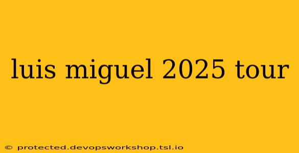 luis miguel 2025 tour