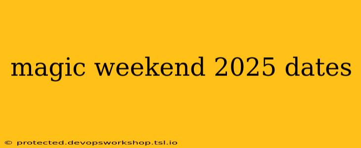 magic weekend 2025 dates