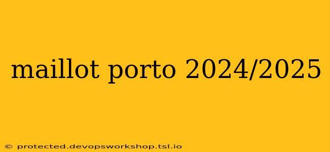 maillot porto 2024/2025