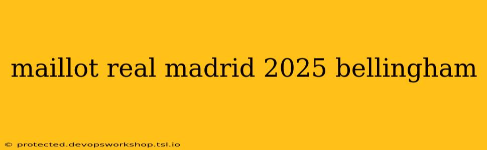 maillot real madrid 2025 bellingham