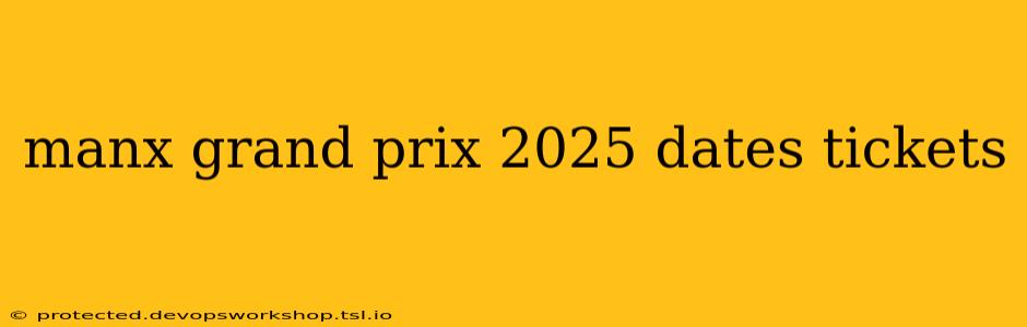 manx grand prix 2025 dates tickets